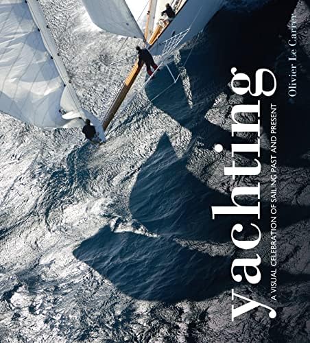 Yachting: A visual celebration of sailing past and present Hardcover – April 21, 2015