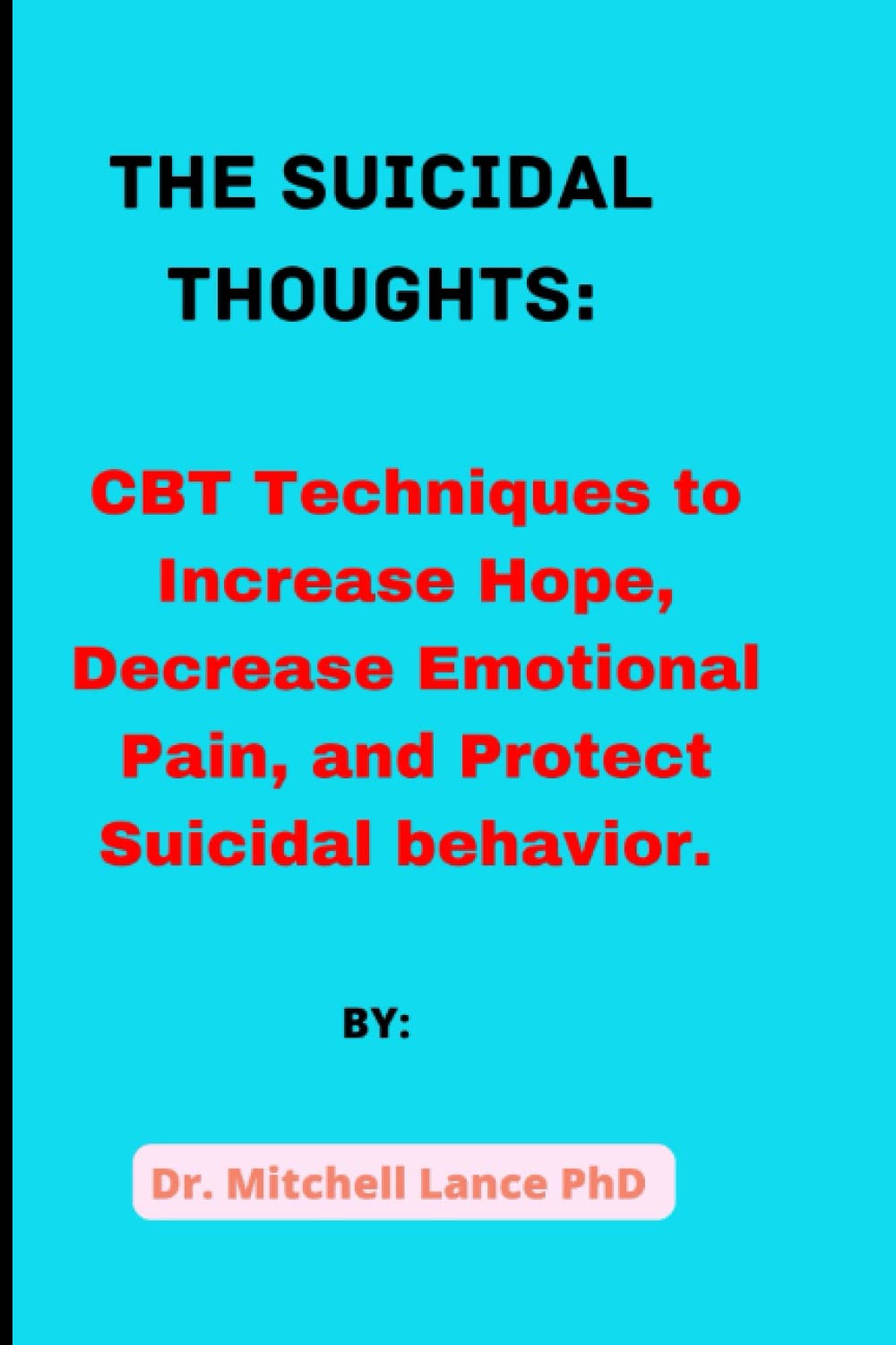 The Suicidal Thoughts: CBT Techniques to Increase Hope, Decrease Emotional Pain, and Protect Suicidal behavior.
