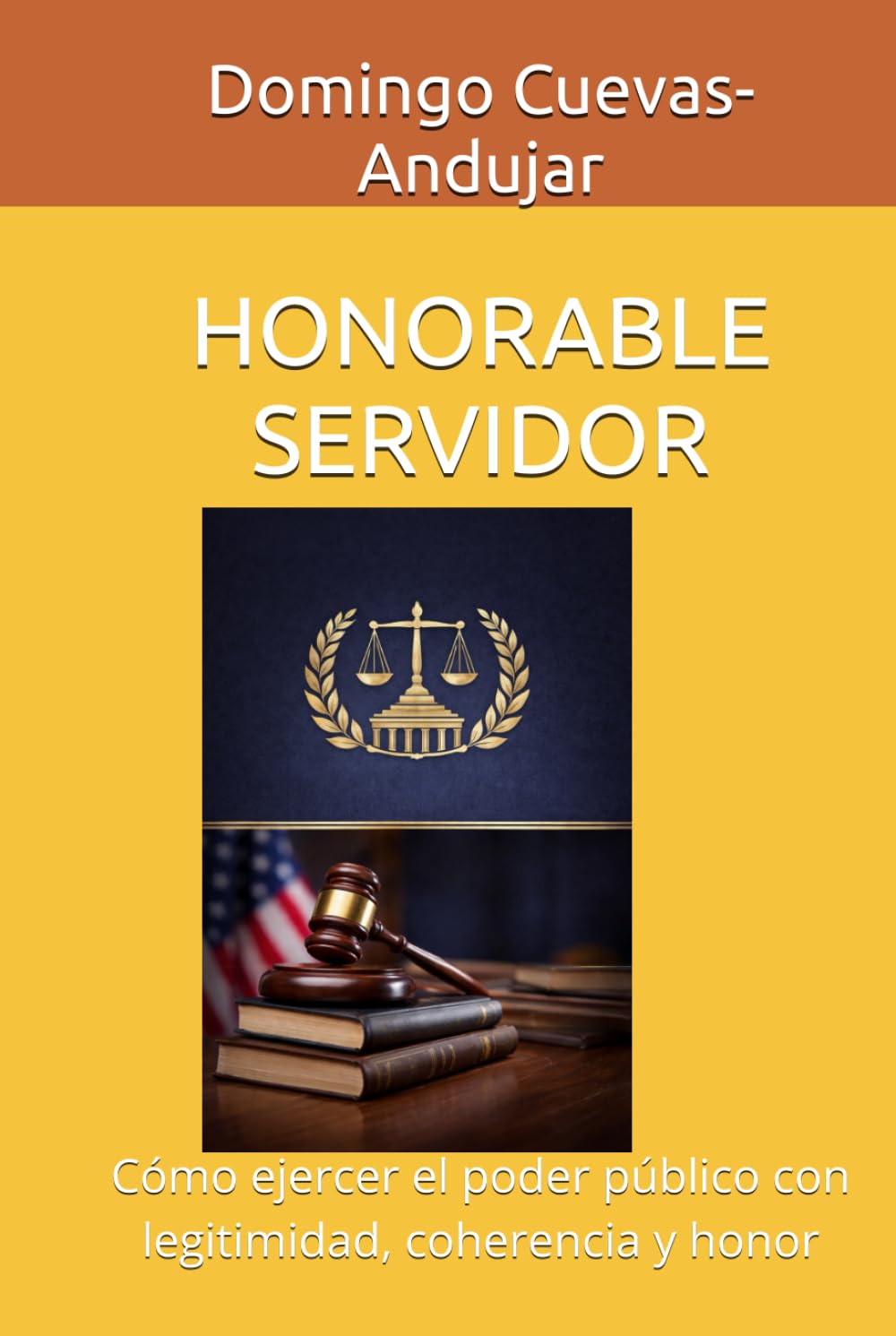 HONORABLE SERVIDOR: Cómo ejercer el poder público con legitimidad, coherencia y honor