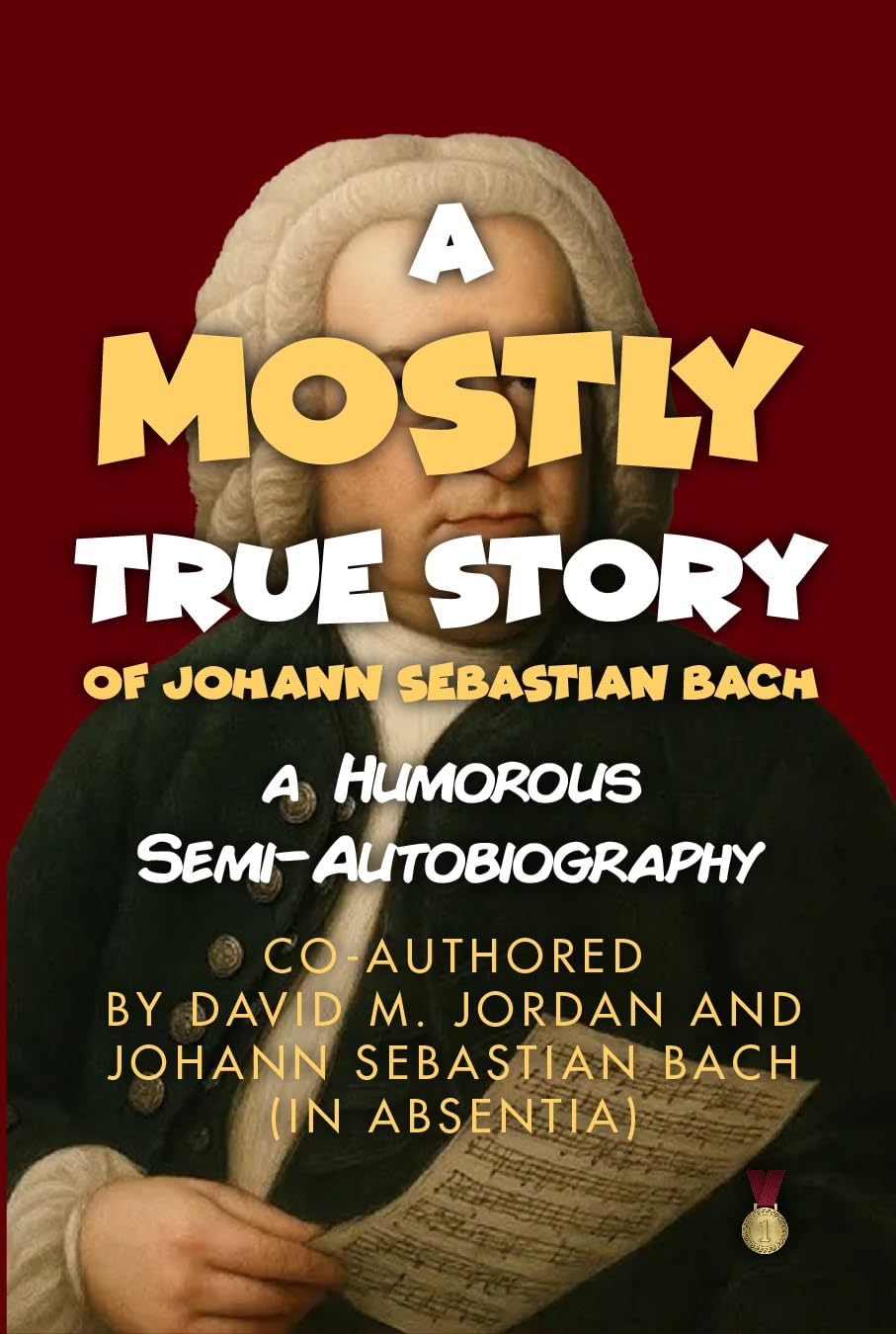 A Mostly True Story of Johann Sebastian Bach: A Humorous Semi-Autobiography Co-authored by David M. Jordan and Johann Sebastian Bach (In Absentia)      Kindle Edition
