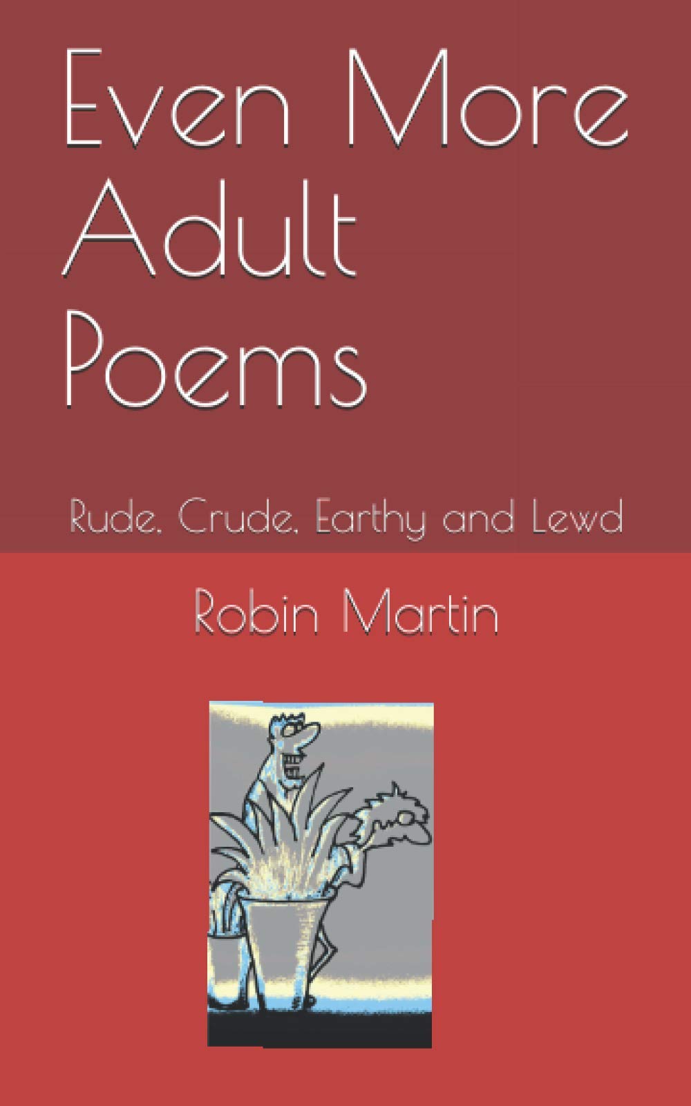 Even More Adult Poems: Rude, Crude, Earthy and Lewd