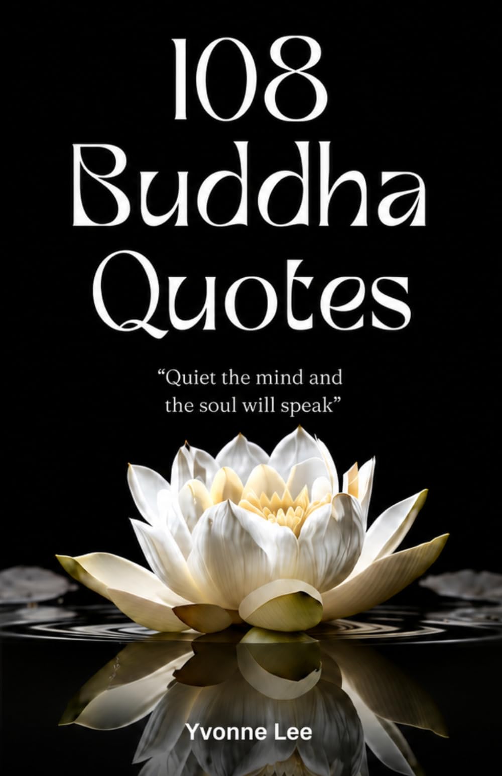 108 Buddha Quotes: Enlighten Your Mind and Open Your Heart: Wisdom, Love, Courage, and Strength from the Teachings of Gautama Buddha