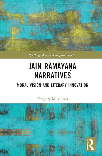 Jain Rāmāyaṇa Narratives: Moral Vision and Literary Innovation (Routledge Advances in Jaina Studies)