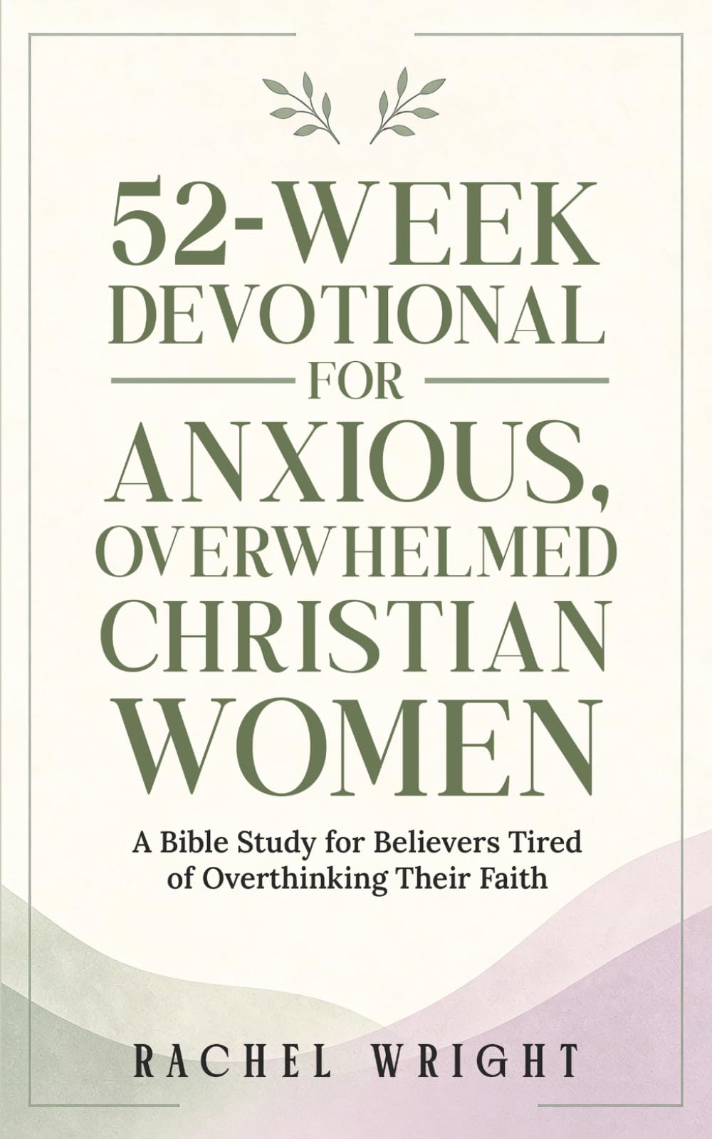 52-Week Devotional for Anxious, Overwhelmed Christian Women: A Year-Long Bible Study with Weekly Devotions and Guided Prayers for Believers Tired of ... A Devotional & Bible Study Series for Women)