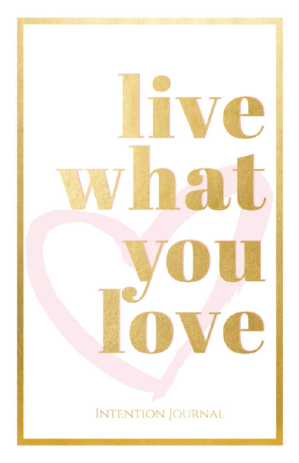 Live What You Love: Intention Journal
