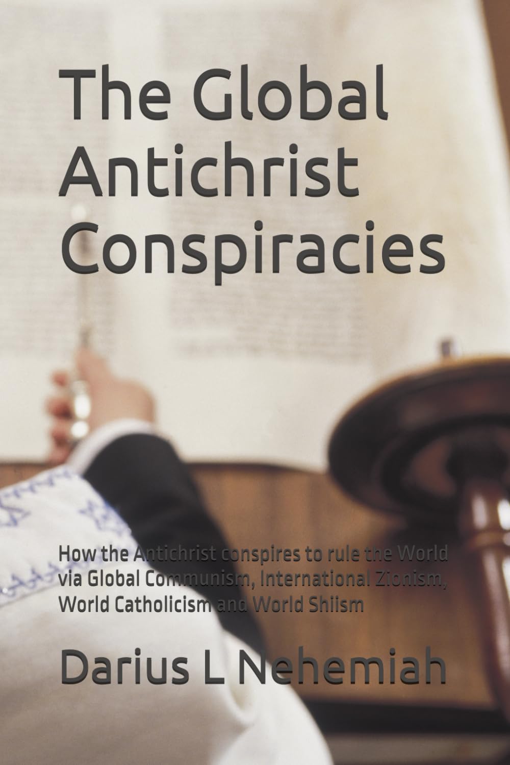 The Global Antichrist Conspiracies: How the Antichrist conspires to rule the World via Global Communism, International Zionism, World Catholicism and World Shiism (The Antichrist Series)