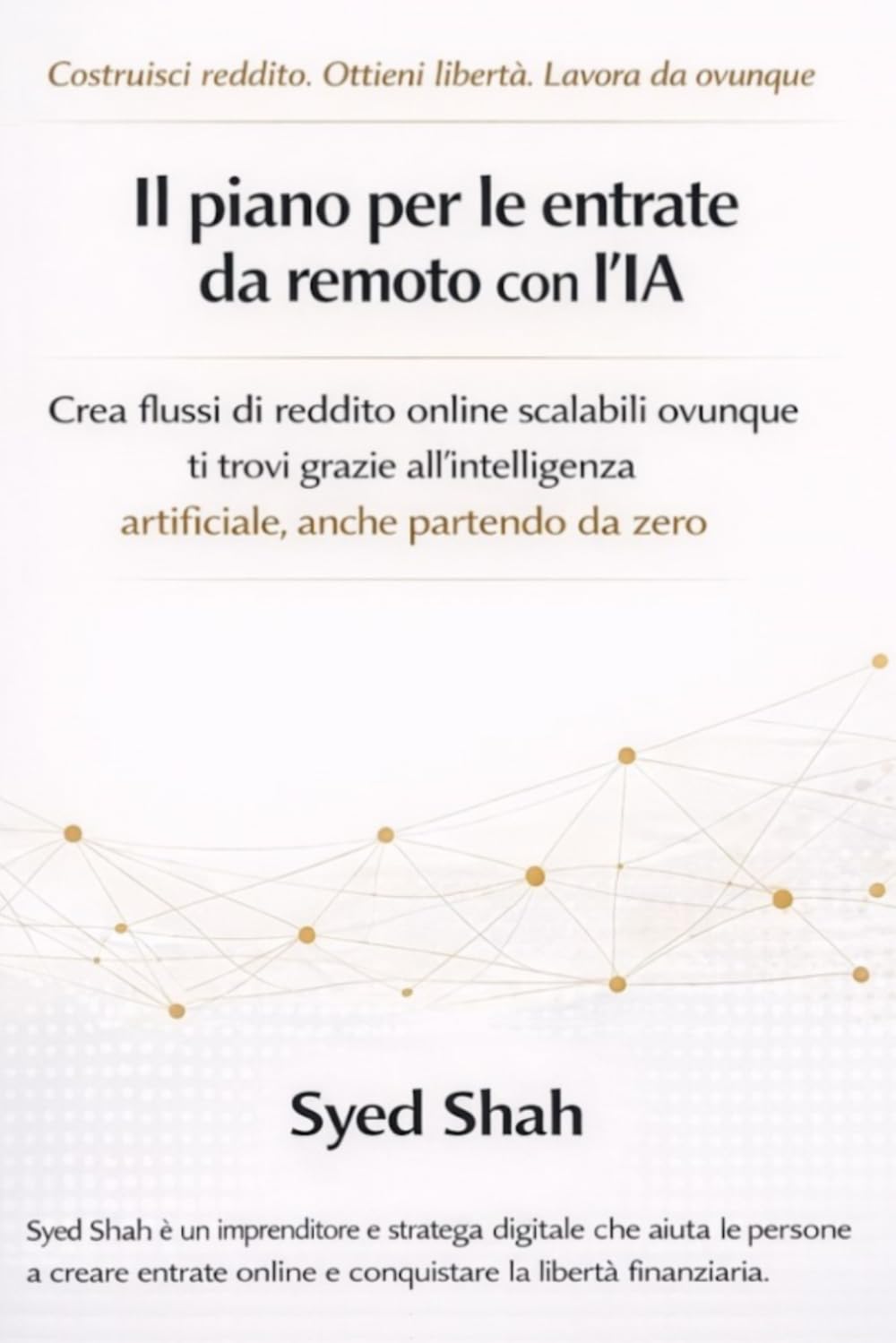 Il piano per le entrate da remoto con l'IA: Crea flussi di reddito online scalabili ovunque ti trovi grazie all'intelligenza artificiale, anche partendo da zero.