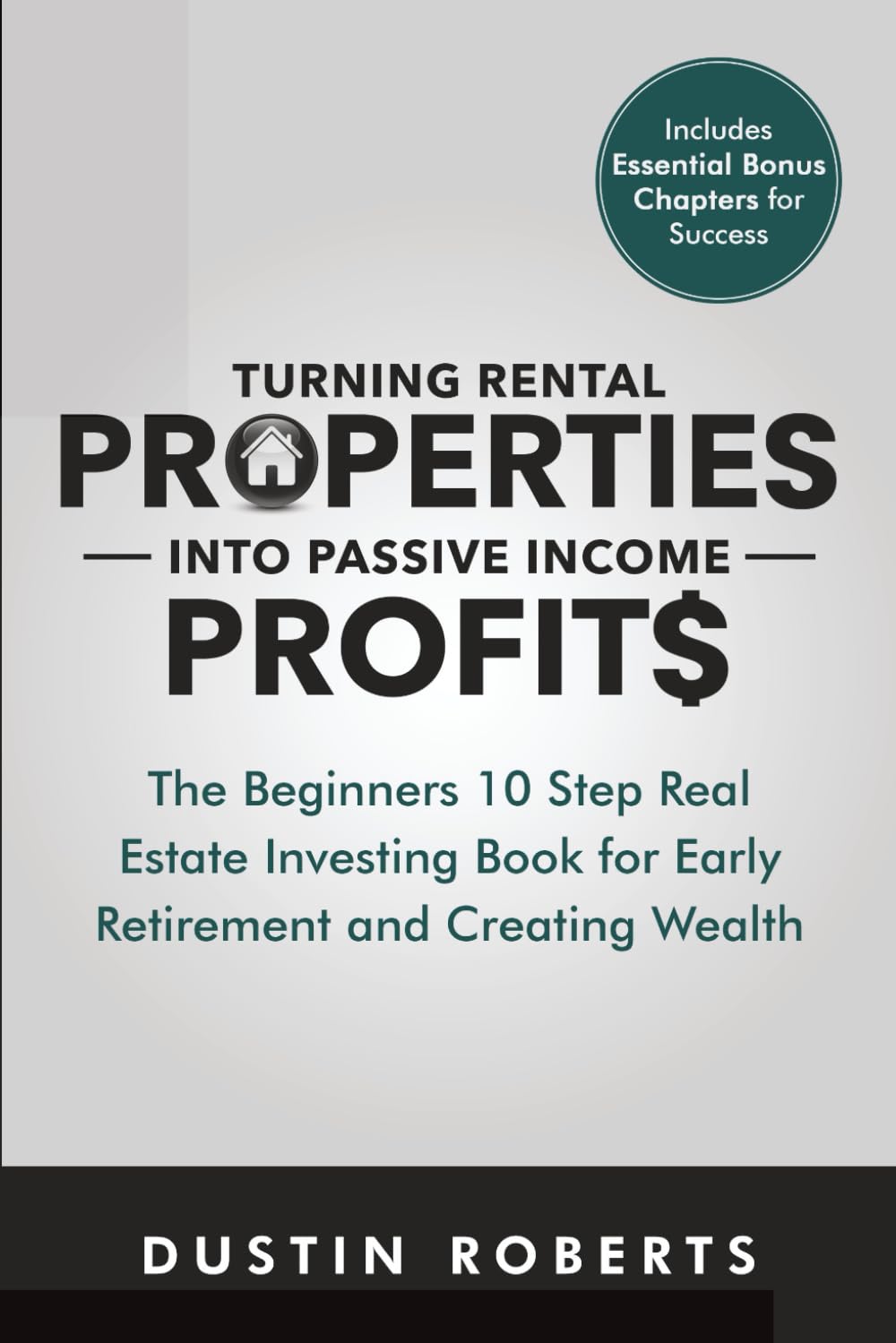 Turning Rental Properties into Passive Income Profit$: The Beginners 10 Step Real Estate Investing Book for Early Retirement and Creating Wealth ... Properties into Real Estate Profit$)