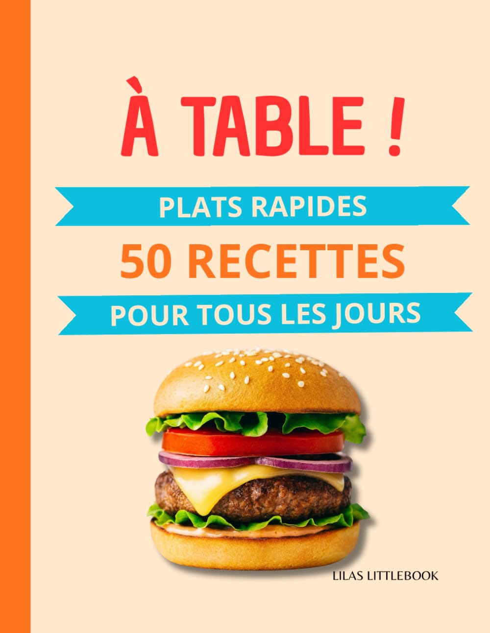 À Table ! Plats rapides pour tous les jours: : 50 recettes simples, plats du quotidien, cuisine maison, repas prêts en 30 minutes, idées de plats faciles, cuisine rapide, livre de recettes simple