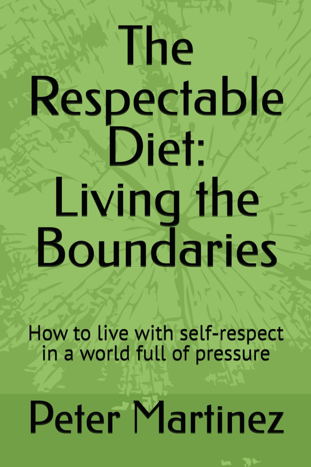 The Respectable Diet: Living the Boundaries: How to live with self‑respect in a world full of pressure