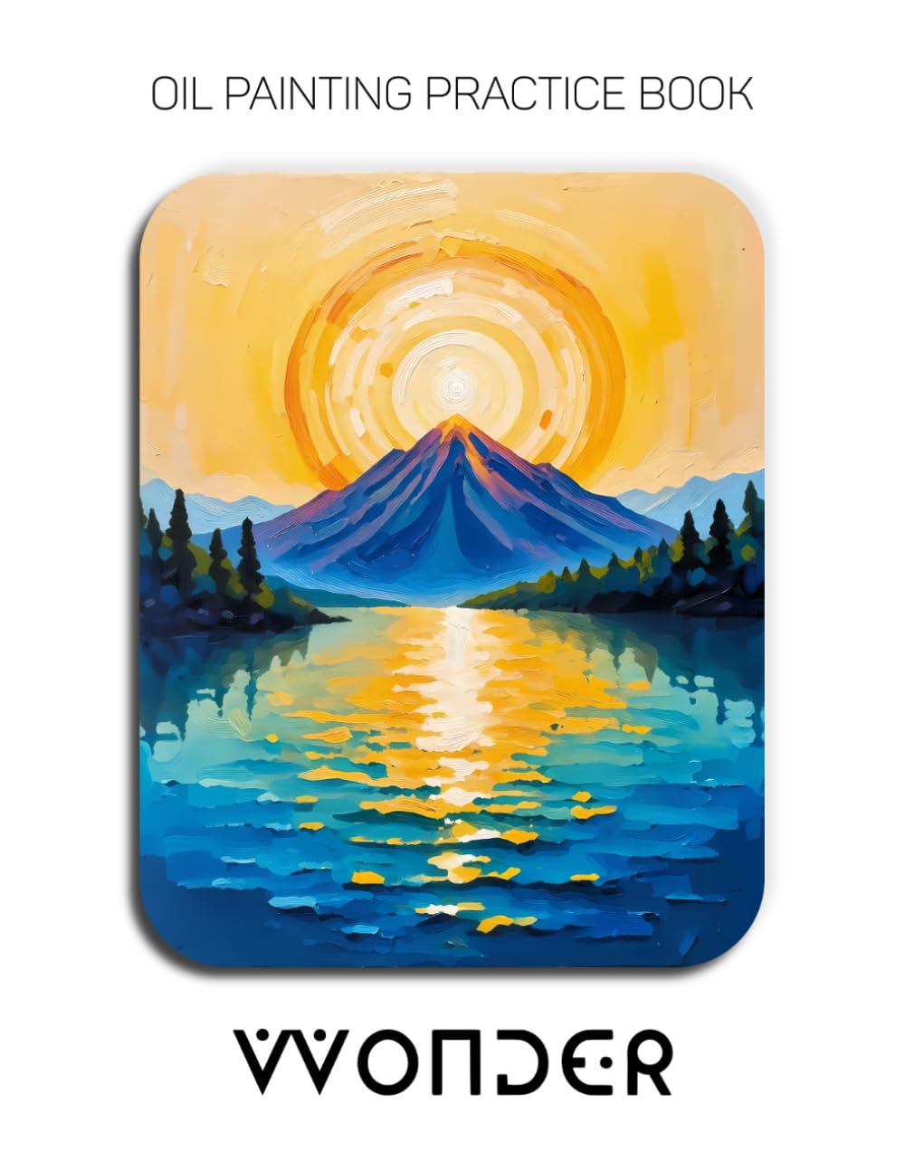 Oil Painting Practice Book - Wonder: Mastering Mountain Landscapes, Radiant Sunsets, and Thick Impasto Palette Knife Art