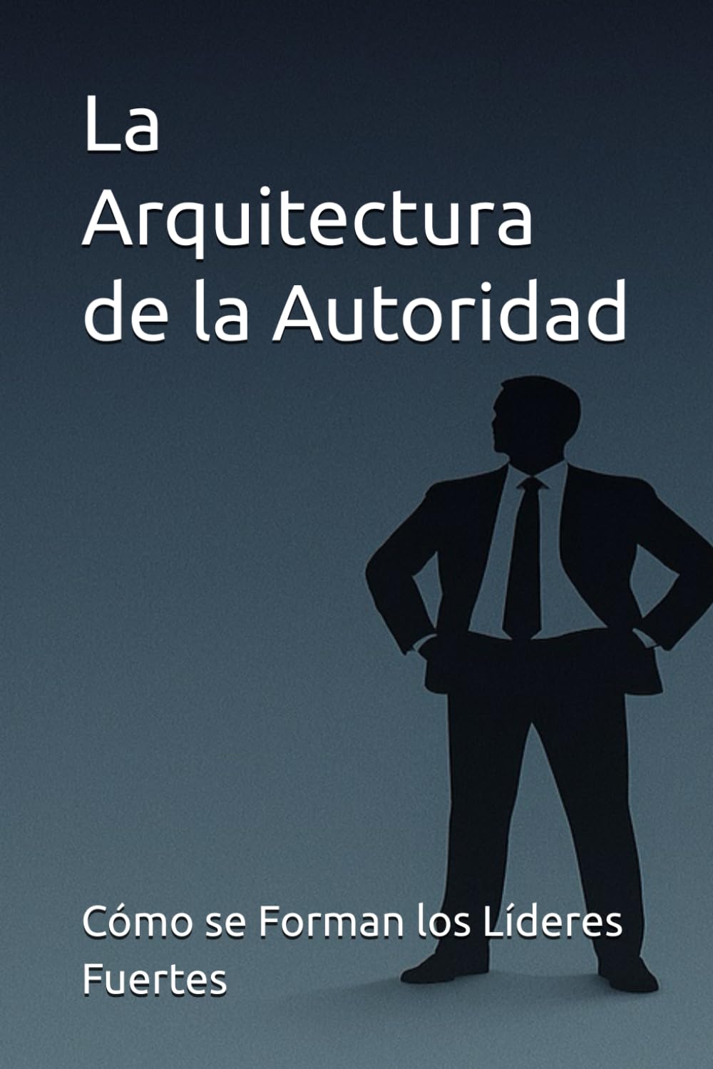 La Arquitectura de la Autoridad: Cómo se Forman los Líderes Fuertes