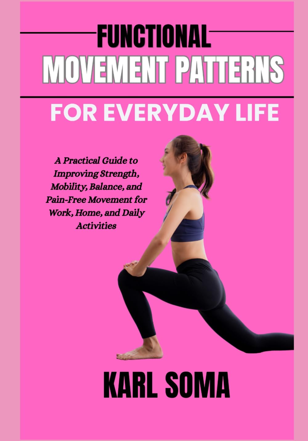 FUNCTIONAL MOVEMENT PATTERNS FOR EVERYDAY LIFE: A Practical Guide to Improving Strength, Mobility, Balance, and Pain-Free Movement for Work, Home, and Daily Activities