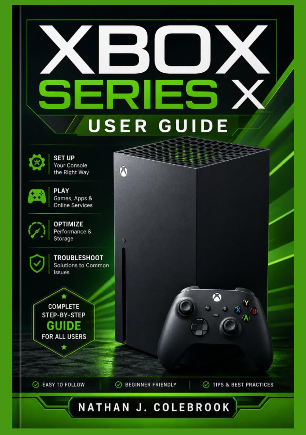 Xbox Series X User Guide: Step-by-Step Instructions for Setup, Gaming Features, Performance Optimization, and Troubleshooting (Nathan J. Colebrook’s Smart Product Guide Series)
