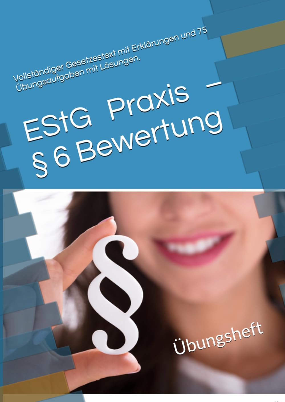 EStG Praxis – § 6 Bewertung: Vollständiger Gesetzestext mit Erklärungen und 75 Übungsaufgaben mit Lösungen (Steuer leicht gemacht)