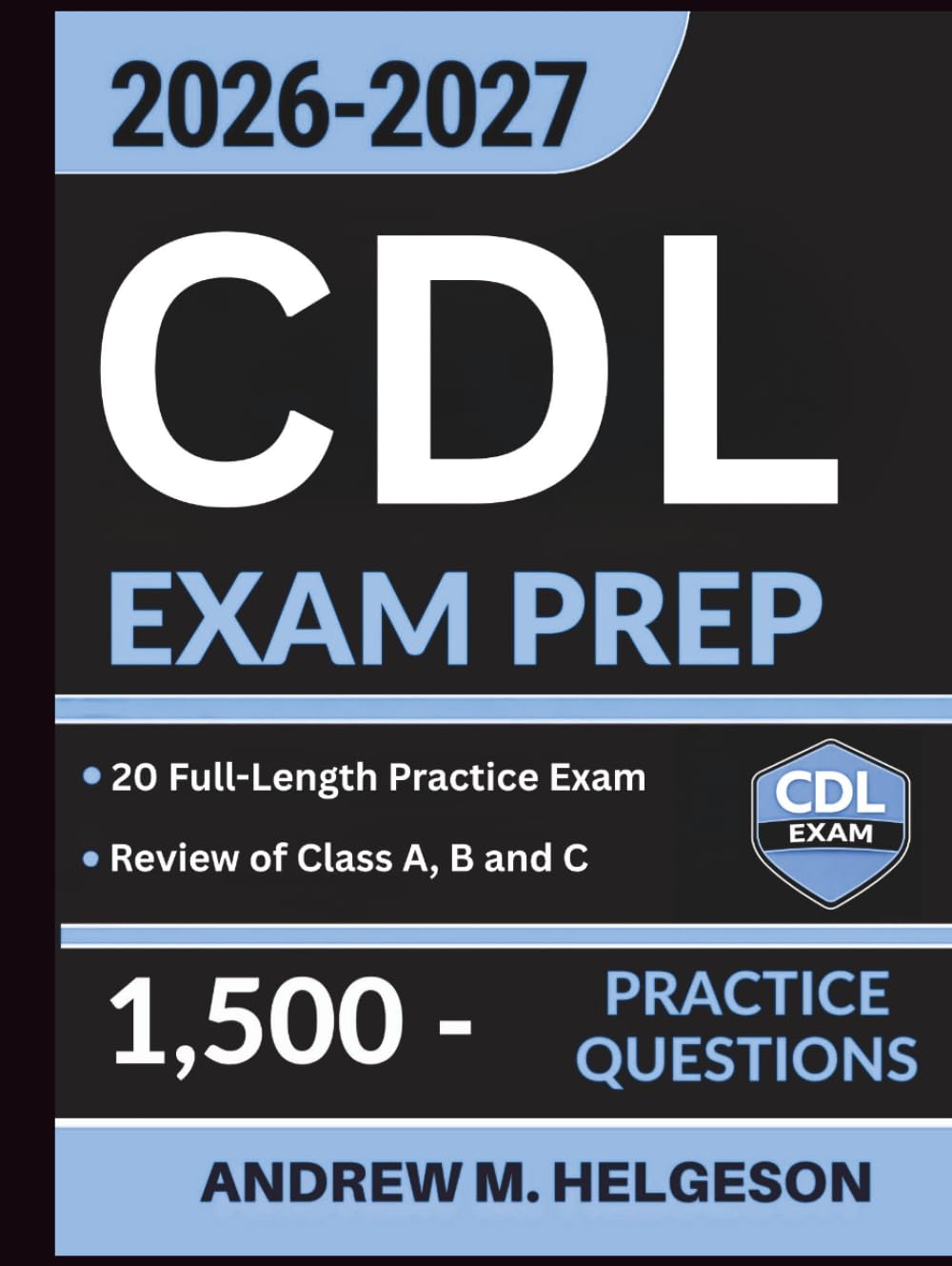 CDL Exam Prep 2026–2027: Complete Study Guide Featuring 20 Full-Length Practice Tests, 1,500 Questions and Detailed Explanations for Class A, B and C with All Endorsements