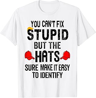 You Can't Fix Stupid But The Hats Sure Make It Easy T-Shirt