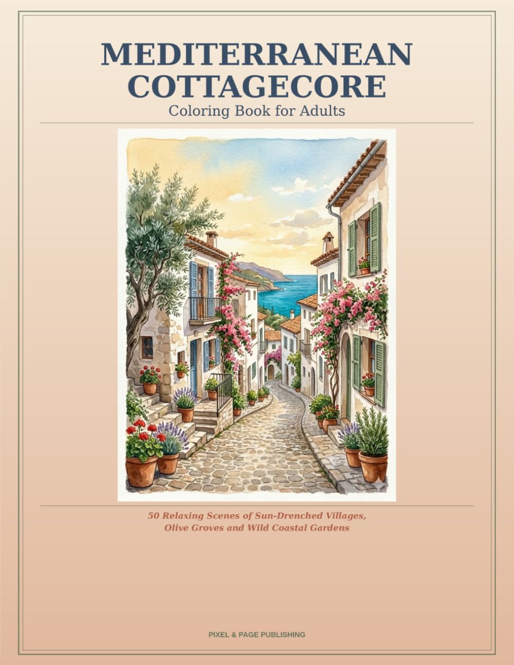 Mediterranean Cottagecore Coloring Book for Adults: 50 Relaxing Scenes of Sun-Drenched Villages, Olive Groves and Wild Coastal Gardens to Color and Escape