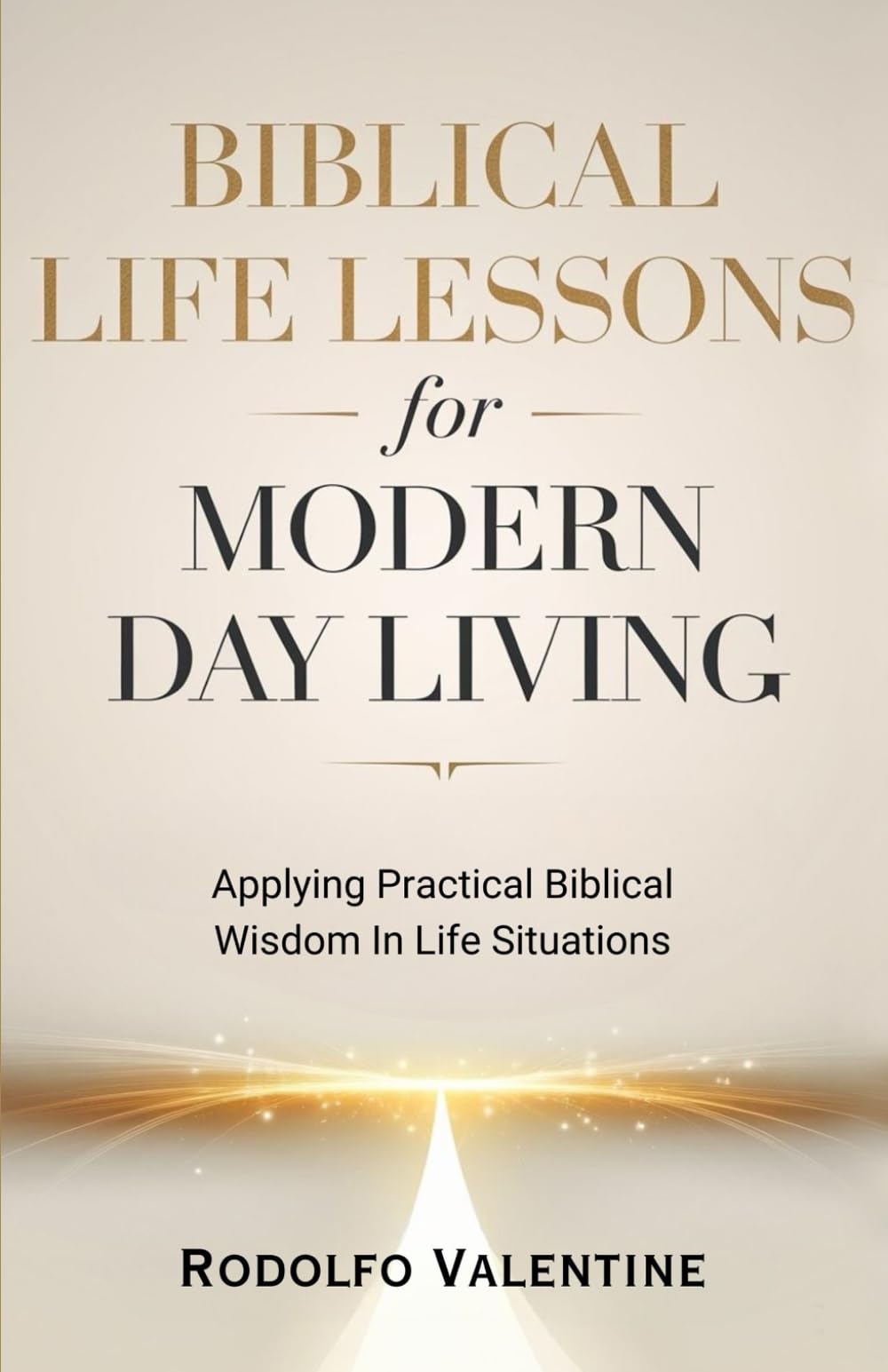 Biblical Life Lessons for Modern Day Living: Applying Practical Biblical Wisdom In Life Situations