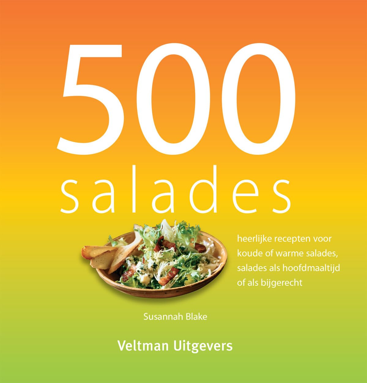 500 salades: heerlijke recepten voor koude of warme salades, salades als hoofdmaaltijd of als bijgerecht