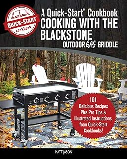 Cooking With the Blackstone Outdoor Gas Griddle, A Quick-Start Cookbook: 101 Delicious Recipes