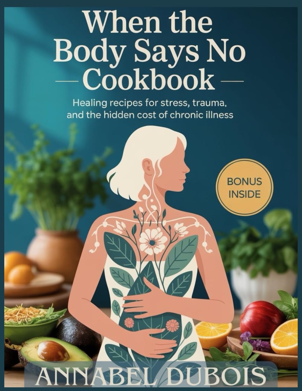 When the Body Says No Cookbook: Healing Recipes for Stress, Trauma, and the Hidden Cost of Chronic Illness