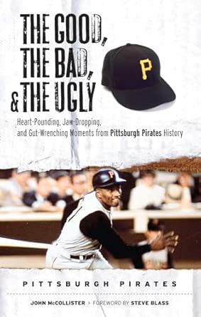 The Good, the Bad, & the Ugly: Pittsburgh Pirates: Heart-Pounding, Jaw-Dropping, and Gut-Wrenching Moments from Pittsburgh Pirates History book cover