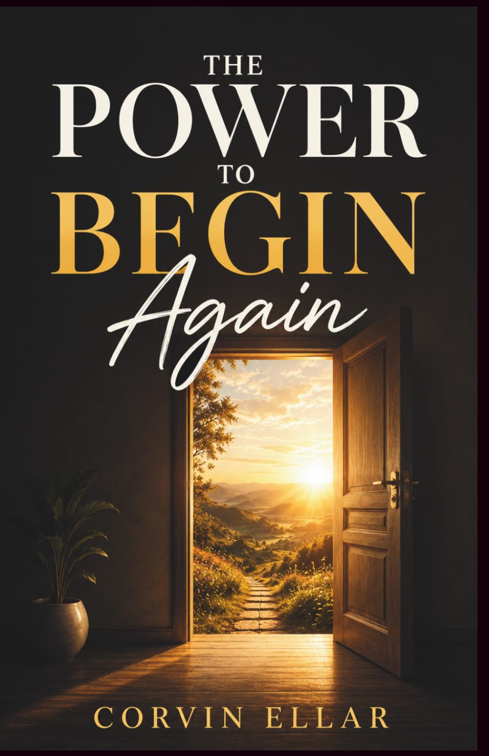 The Power To Begin Again: Rediscover Yourself. Rebuild Your Life. Rewrite Your Story.