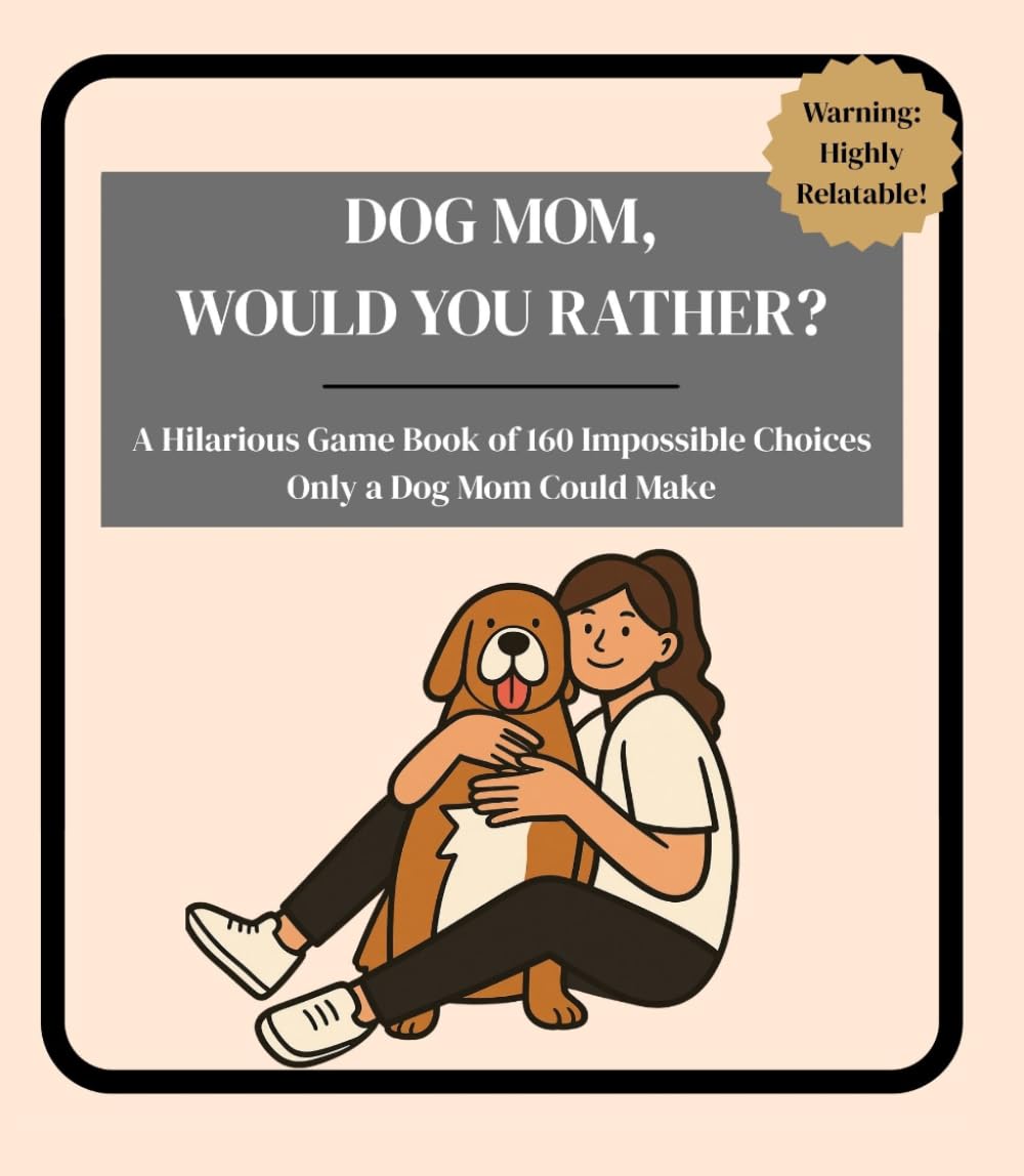 Dog Mom, Would You Rather?: A Hilarious Game Book of 160 Impossible Choices Only a Dog Mom Could Make — A Funny Gift for Dog Moms and Dog Lovers