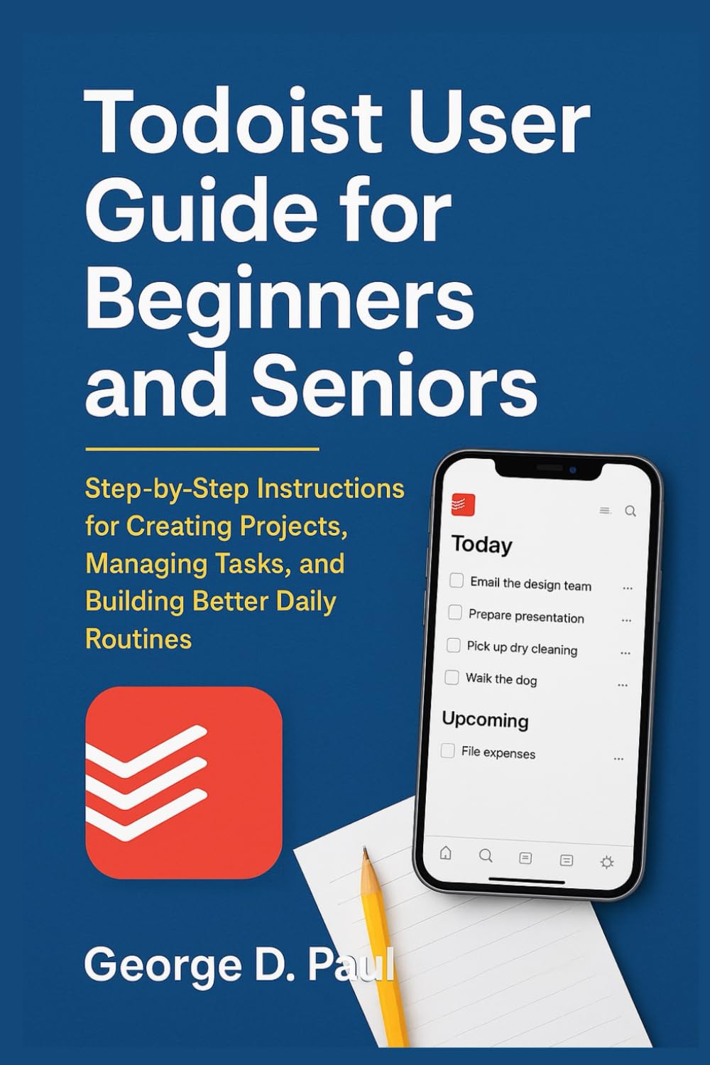 Todoist User Guide for Beginners and Seniors: Step-by-Step Instructions for Creating Projects, Managing Tasks, and Building Better Daily Routines (Software for Productivity, Projects and Business)