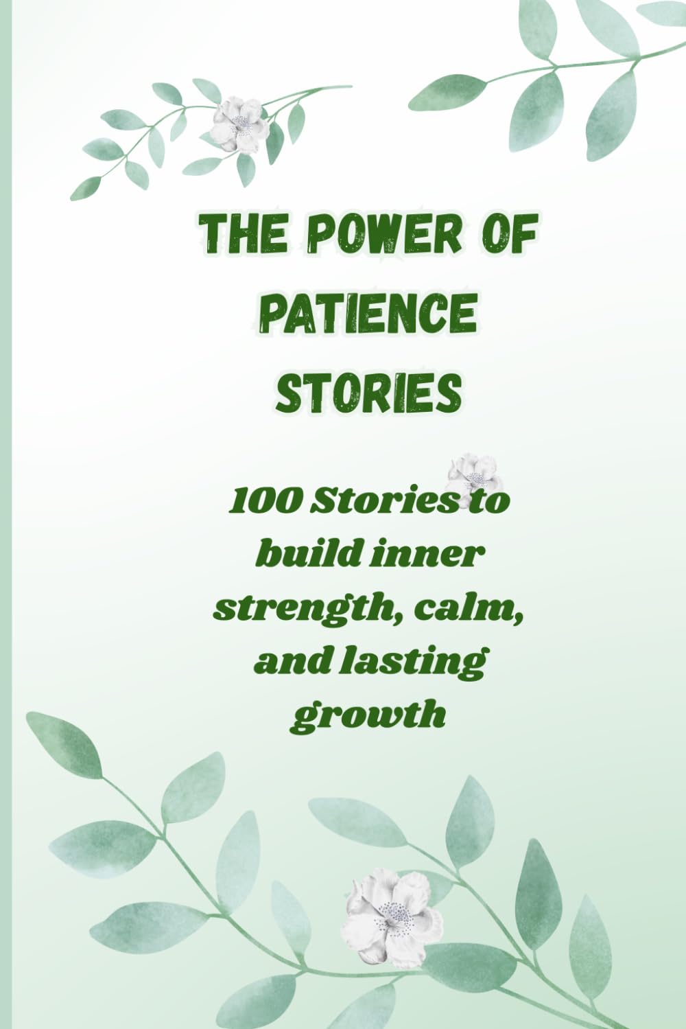 The Power of Patience Stories: 100 Stories to Build Inner Strength, Calm and Lasting Growth