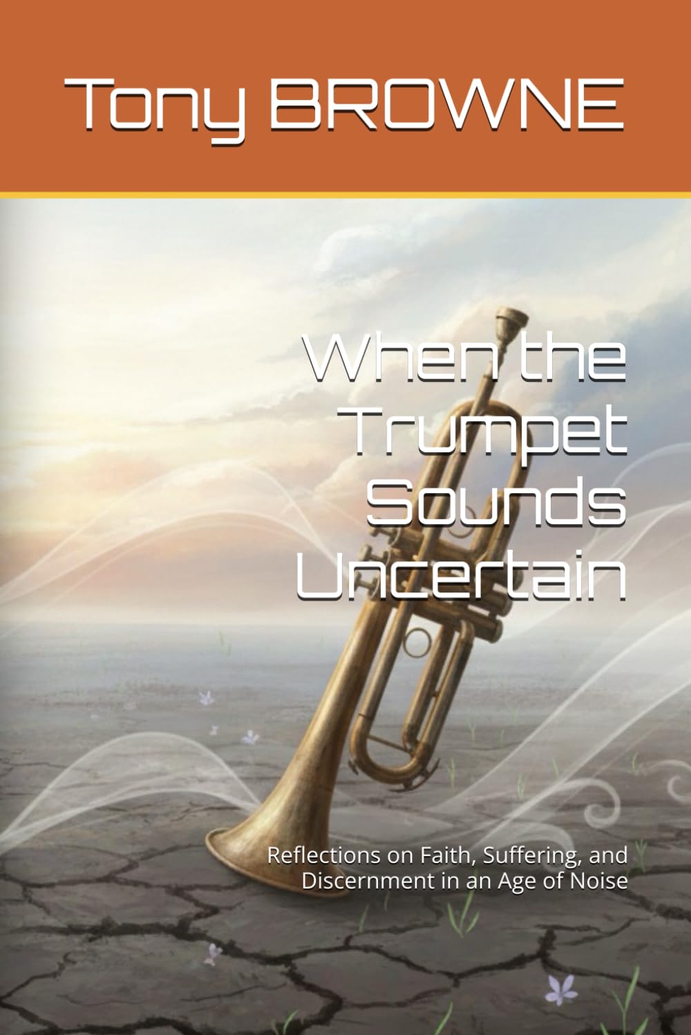 When the Trumpet Sounds Uncertain: Reflections on Faith, Suffering, and Discernment in an Age of Noise
