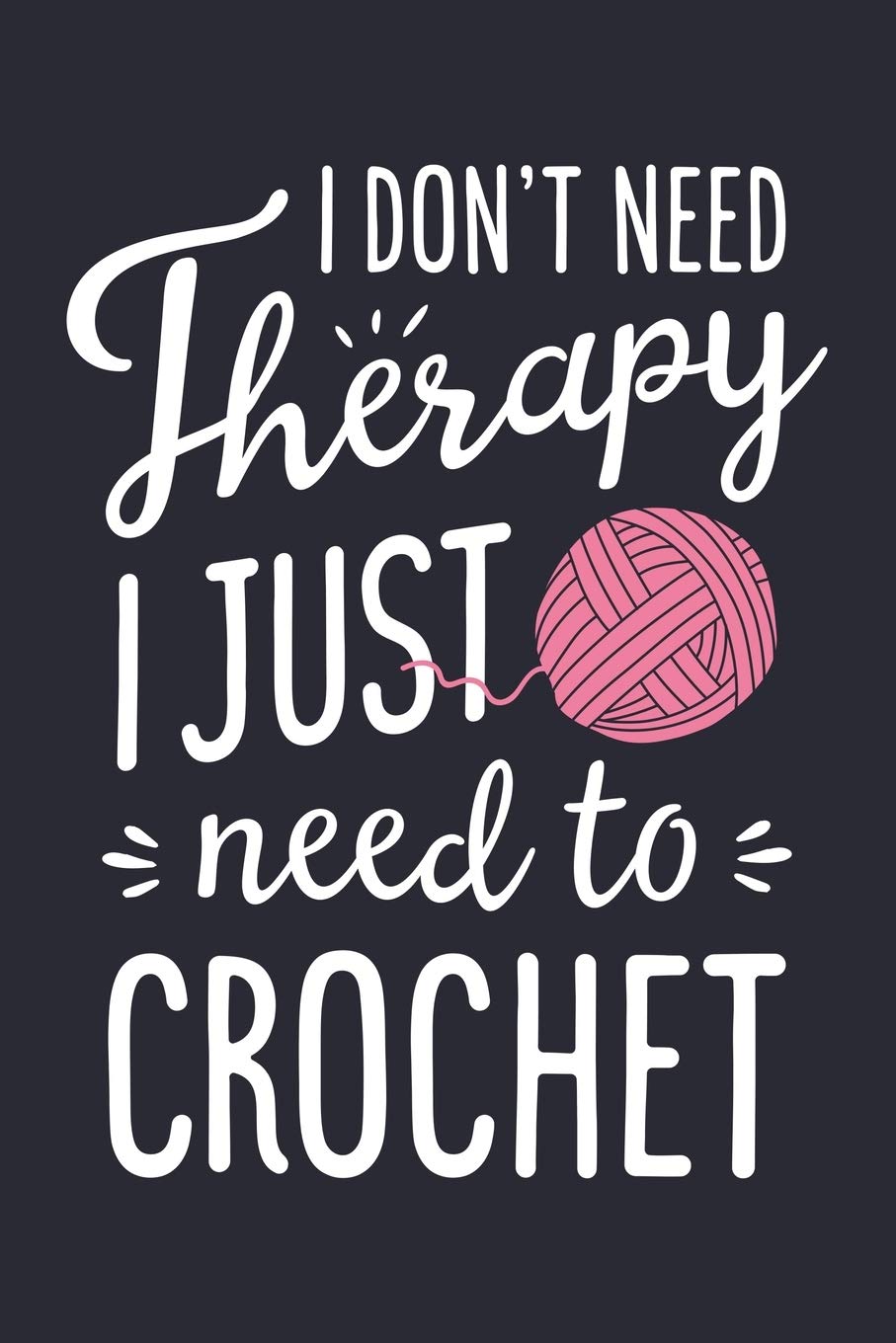 I Dont Need Theraphy I Just Need to Crochet: Crochet Lined Notebook, Journal, Organizer, Diary, Composition Notebook, Gifts for Crochet Lovers