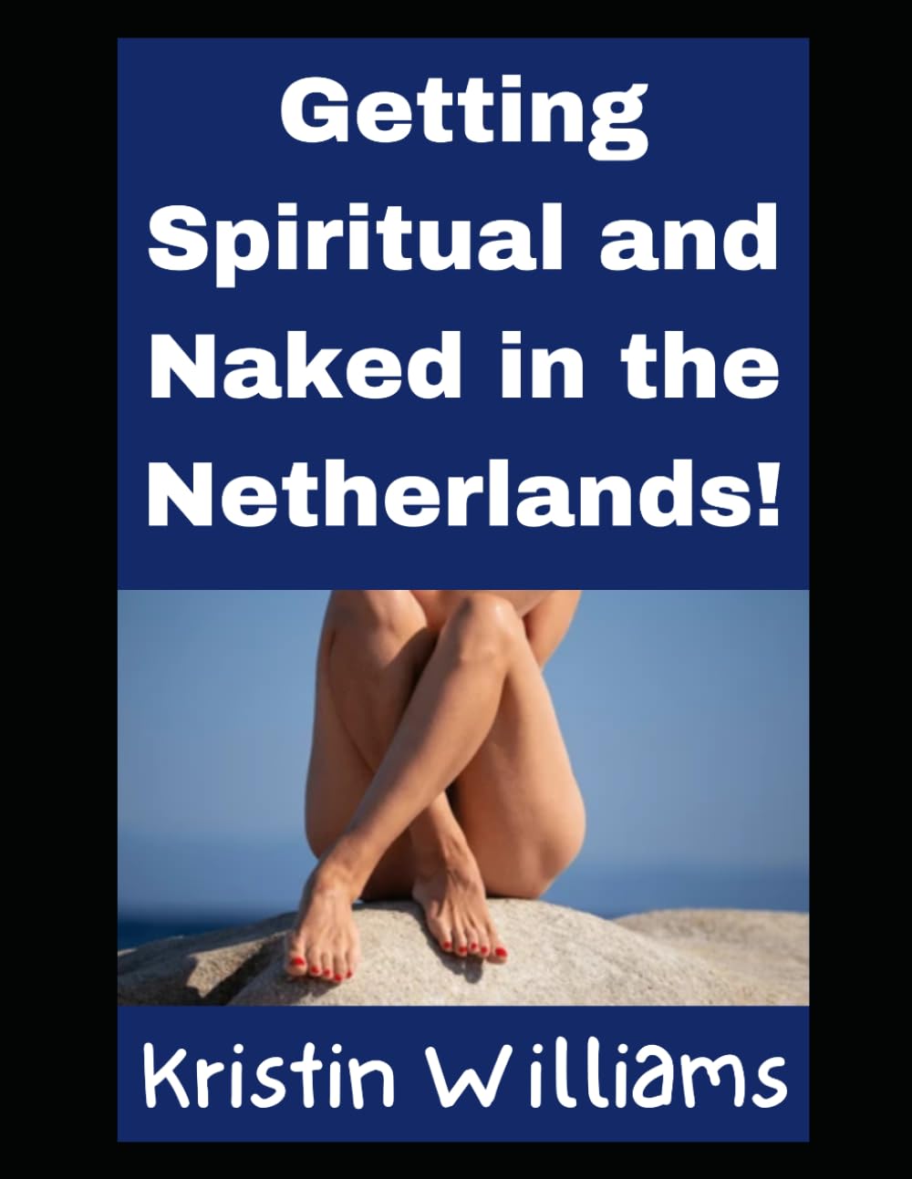 Getting Spiritual and Naked in the Netherlands!: 37 (Nudity, Spirituality, and Psychology)