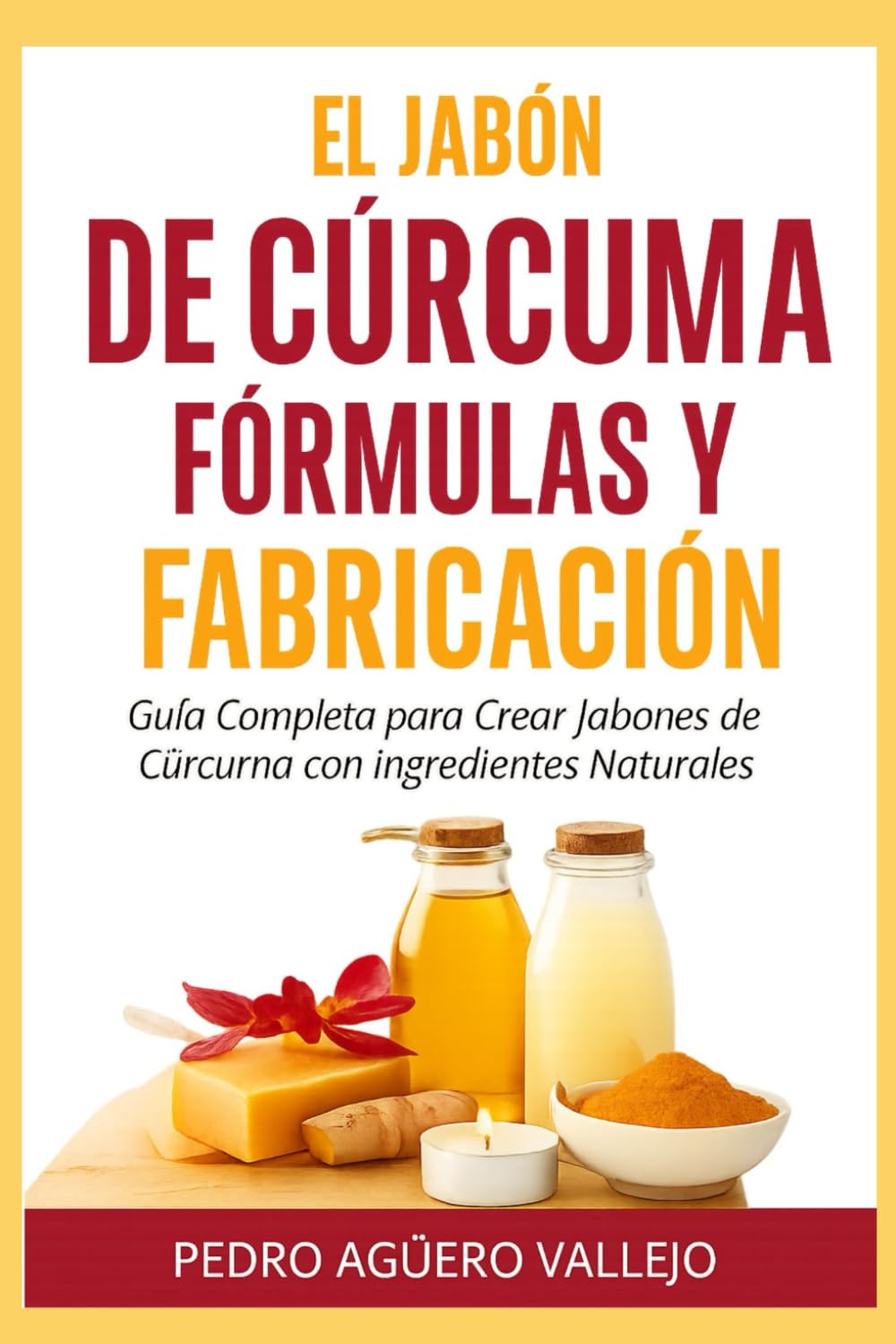 El Jabón de Cúrcuma Fórmulas y Fabricación: Guía Completa para Crear Jabones de Cúrcuma con Ingredientes Naturales Cómo Hacer Jabón de Cúrcuma