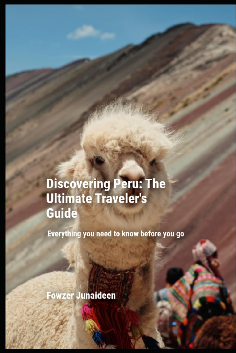 Discovering Peru: The Ultimate Traveler’s Guide: Everything you need to know before you go