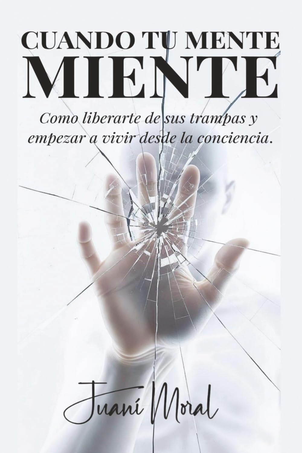 CUANDO TU MENTE MIENTE: Cómo liberarte de sus trampas y empezar a vivir desde la conciencia