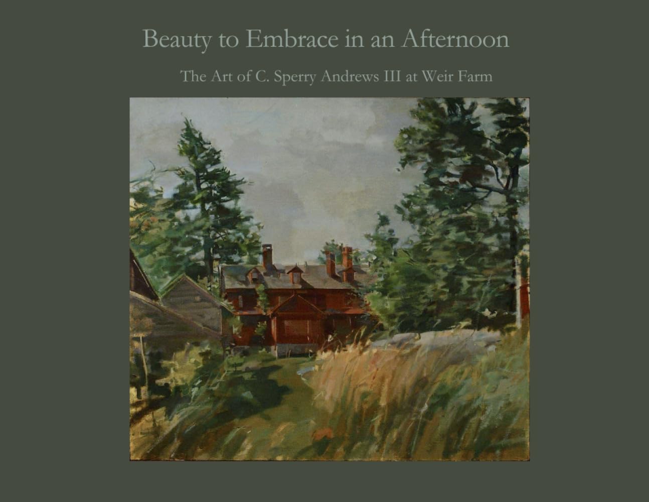 Beauty to Embrace in an Afternoon: The Art of C. Sperry Andrews III at Weir Farm