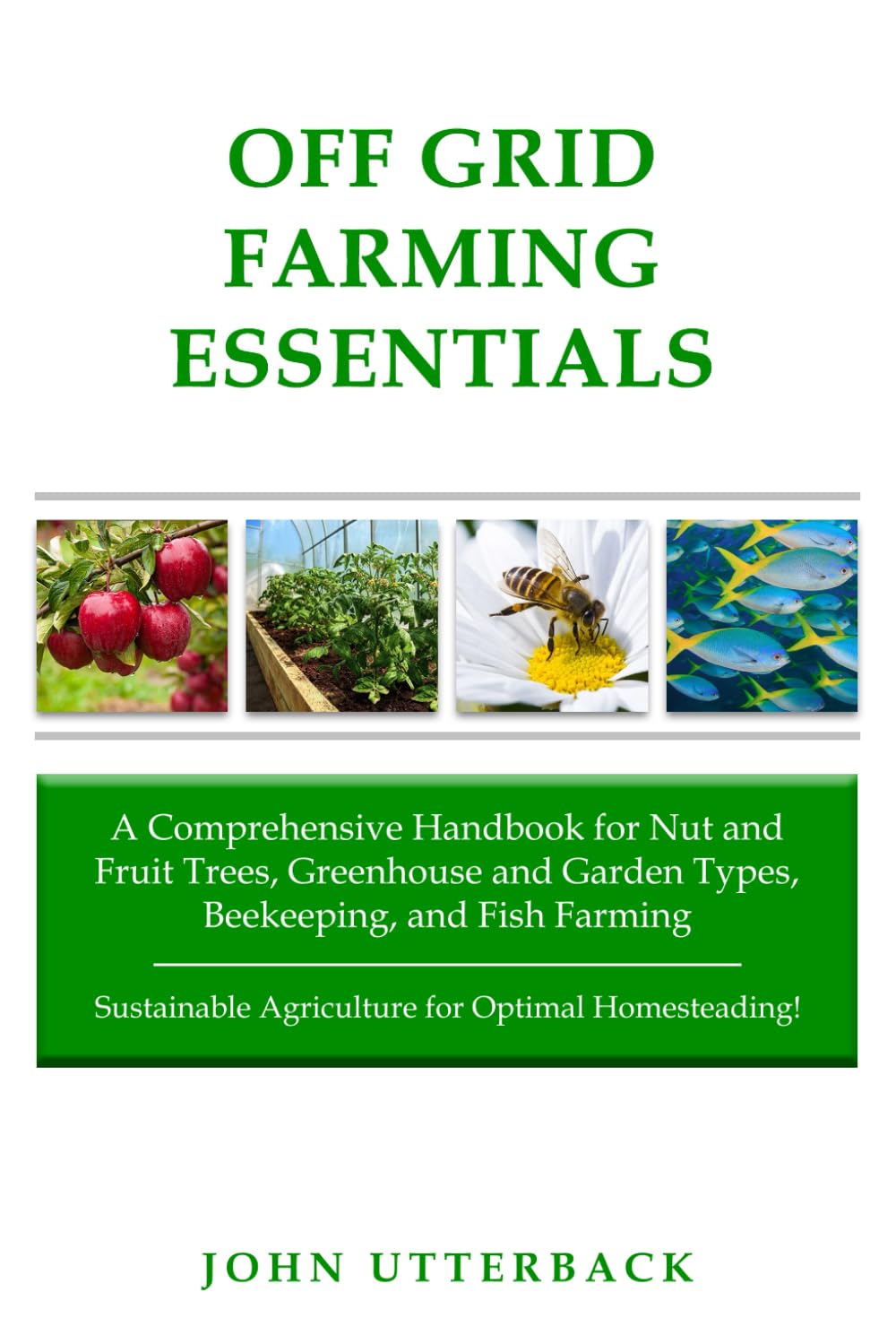 Off Grid Farming Essentials: A Comprehensive Handbook for Nut and Fruit Trees, Greenhouse and Garden Types, Beekeeping, and Fish Farming -- ... Optimal Homesteading! (Off Grid Essentials)