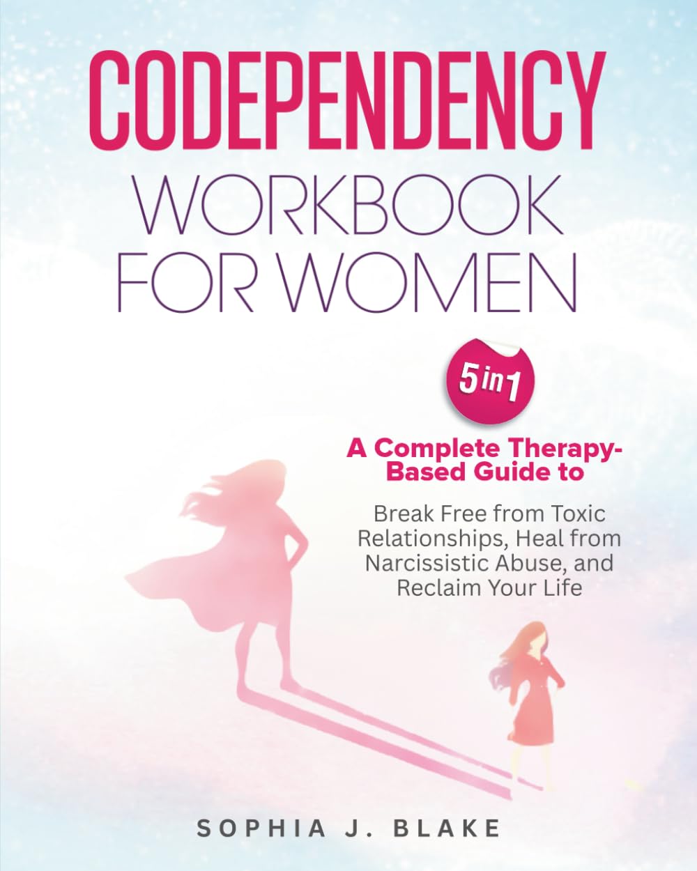 Codependency Workbook for Women 5 in 1: A Complete Therapy-Based Guide to Break Free from Toxic Relationships, Heal from Narcissistic Abuse, and Reclaim Your Life