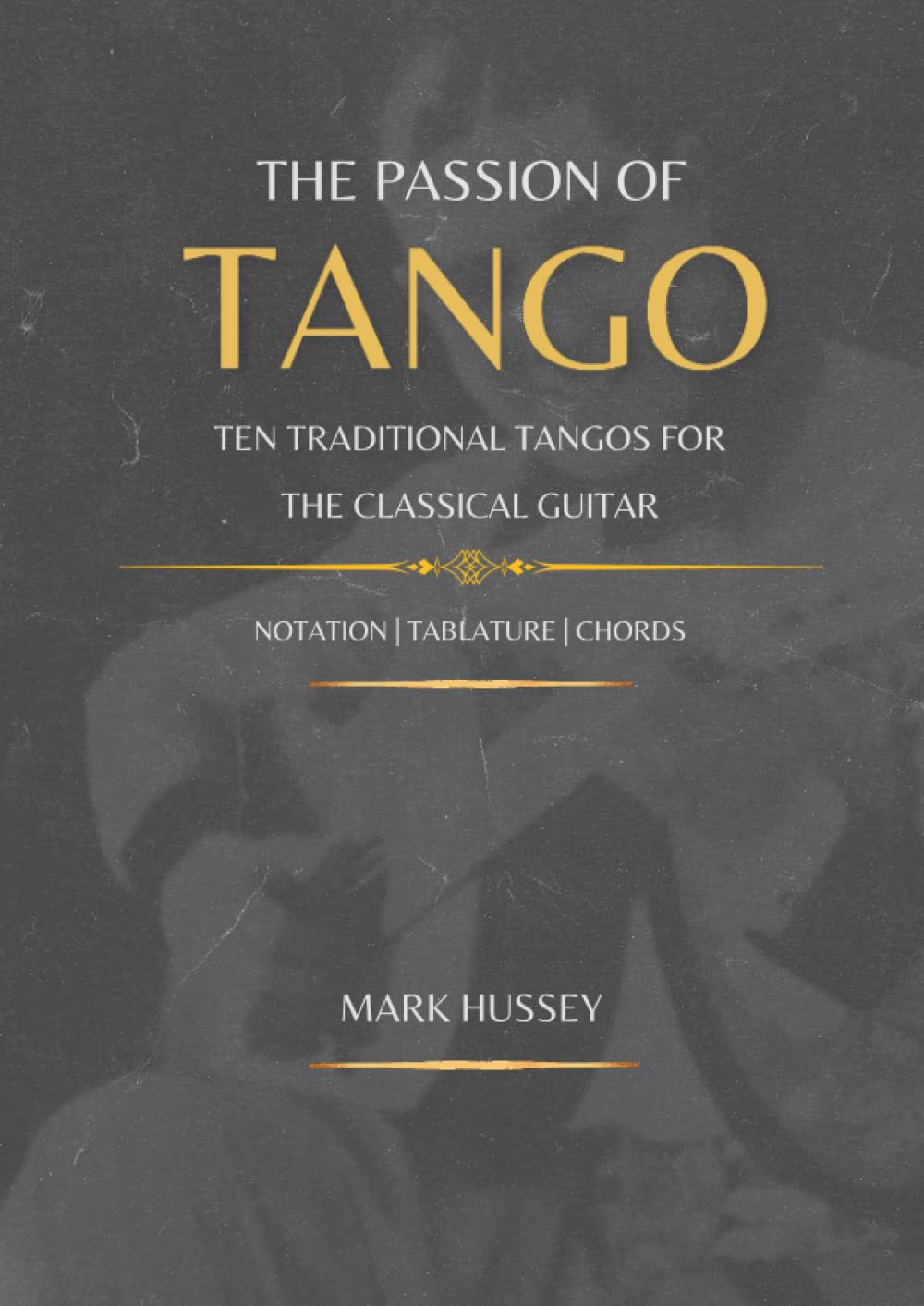 The Passion of Tango: Ten traditional tangos for the classical guitar