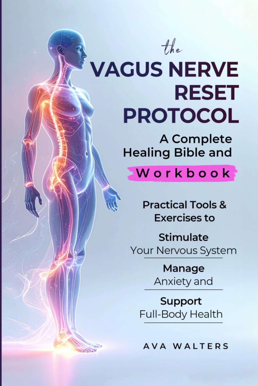 THE VAGUS NERVE RESET PROTOCOL: A Complete Healing Bible and Workbook — Practical Tools & Exercises to Stimulate Your Nervous System, Manage Anxiety, and Support Full-Body Health (Body Reset)