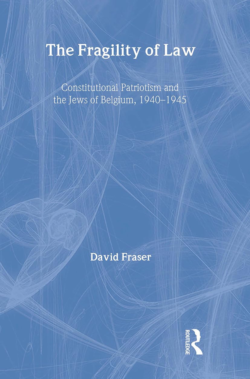 Buy The Fragility of Law: Constitutional Patriotism and the Jews of Belgium, 1940-1945 — BookShops.in