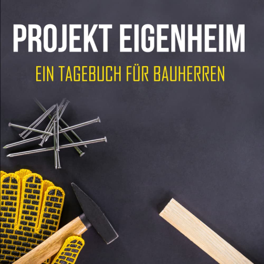 Projekt Eigenheim - Ein Tagebuch für Bauherren: Die schönsten Momente beim Hausbau schnell und einfach festhalten (German Edition)