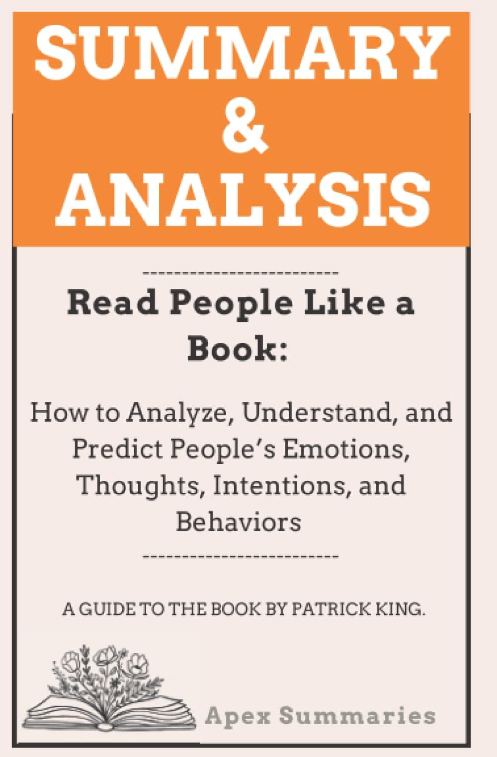 Summary of Read People Like a Book: How to Analyze, Understand, and Predict People’s Emotions, Thoughts, Intentions, and Behaviors A Guide to the Book By Patrick King
