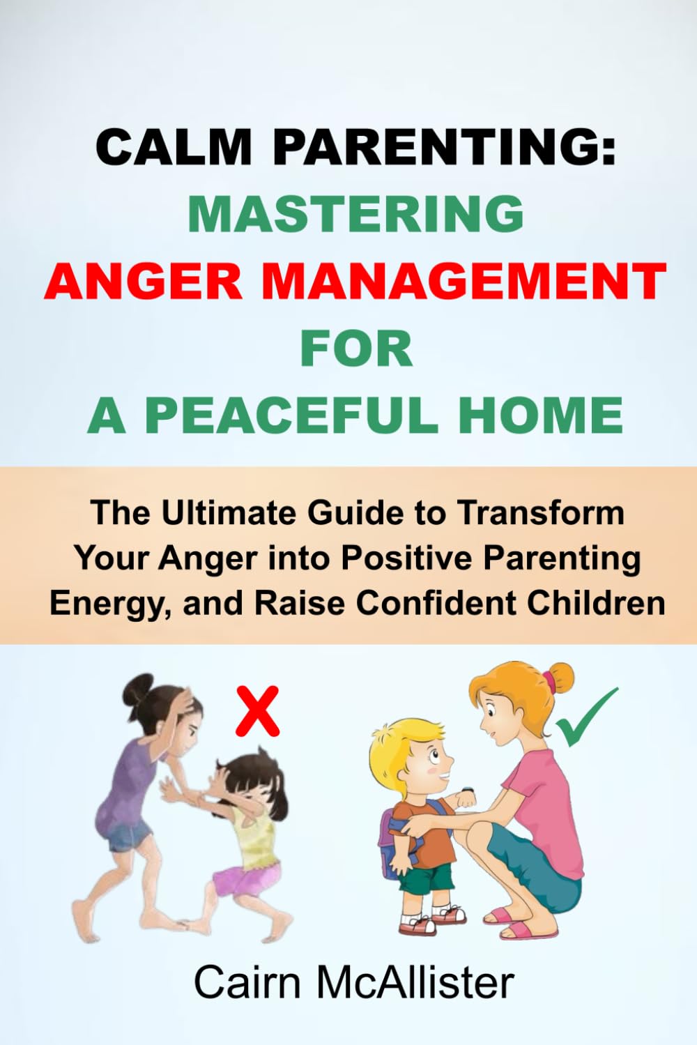 Calm Parenting: Mastering Anger Management for a Peaceful Home: The Ultimate Guide to Transform Your Anger into Positive Parenting Energy, and Raise Confident Children