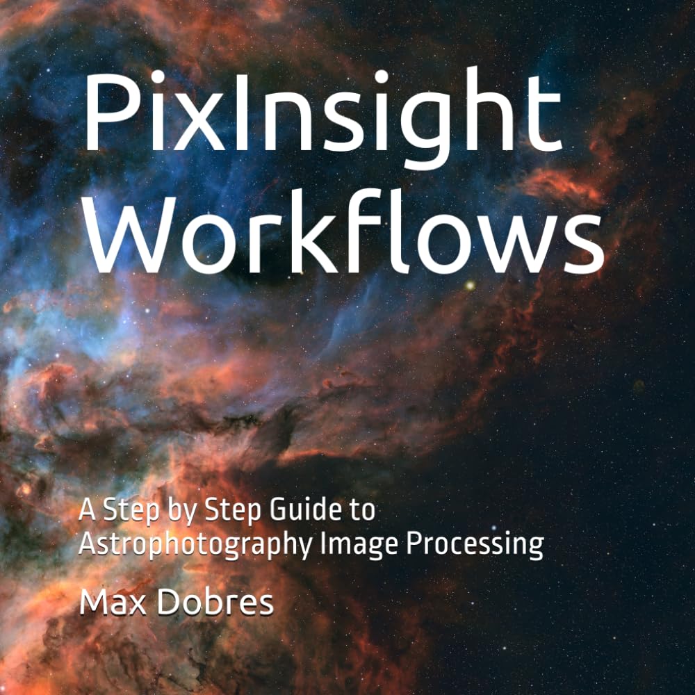 PixInsight Workflows: A Step by Step Guide to Astrophotography Image Processing