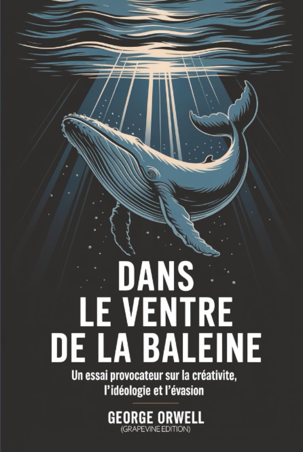 Dans le ventre de la baleine: Un essai provocateur sur la créativité, l’idéologie et l’évasion (Grapevine edition)