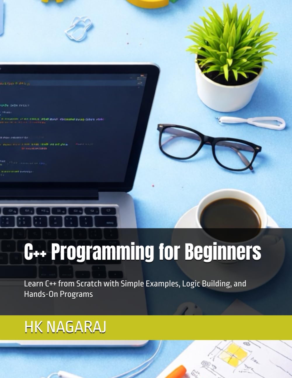 C++ Programming for Beginners: Learn C++ from Scratch with Simple Examples, Logic Building, and Hands-On Programs