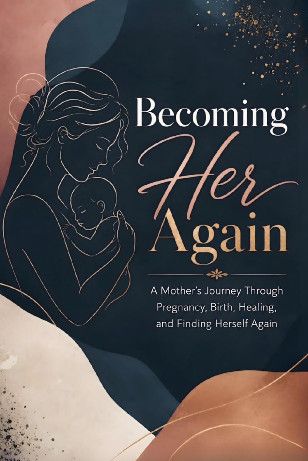 Becoming Her Again: A Mother's Journey Through Pregnancy, Birth, Healing, and Finding Herself again